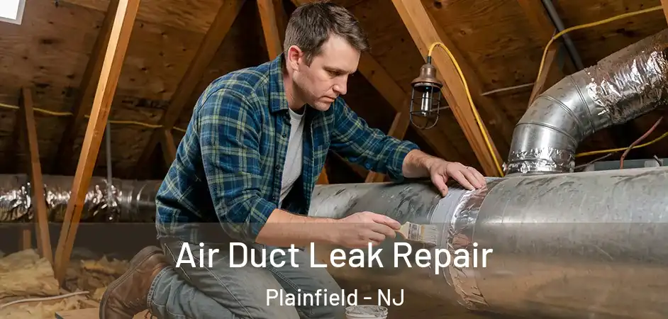 Air Duct Leak Repair Plainfield - NJ