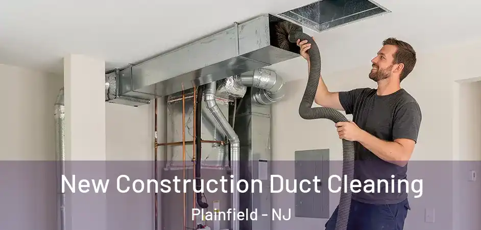 New Construction Duct Cleaning Plainfield - NJ